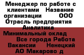 Менеджер по работе с клиентами › Название организации ­ Btt, ООО › Отрасль предприятия ­ Аналитика › Минимальный оклад ­ 35 000 - Все города Работа » Вакансии   . Ненецкий АО,Макарово д.
